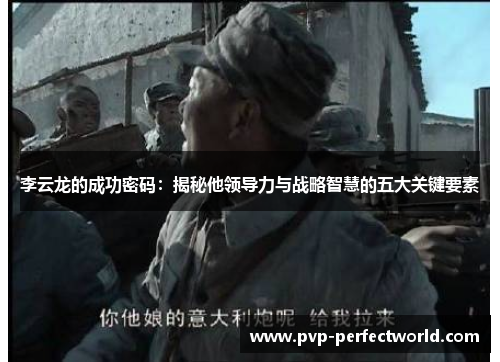 李云龙的成功密码：揭秘他领导力与战略智慧的五大关键要素
