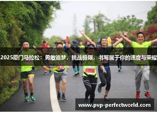 2025厦门马拉松：勇敢追梦，挑战极限，书写属于你的速度与荣耀