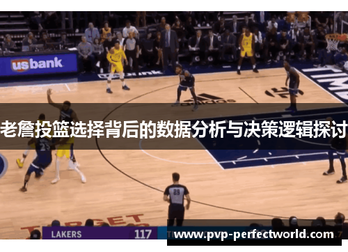 老詹投篮选择背后的数据分析与决策逻辑探讨
