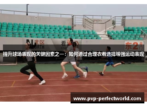 提升球场表现的关键因素之一：如何通过合理衣着选择增强运动表现
