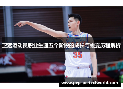 卫猛运动员职业生涯五个阶段的成长与蜕变历程解析